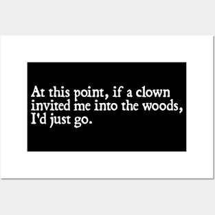 At this point, if a clown invited me into the woods, I'd just go. Posters and Art